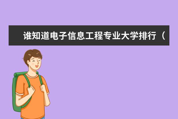 谁知道电子信息工程专业大学排行（考研） 电子类大学全国排名是怎样的？