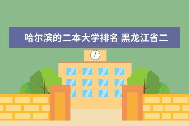 哈尔滨的二本大学排名 黑龙江省二本公办大学排名榜