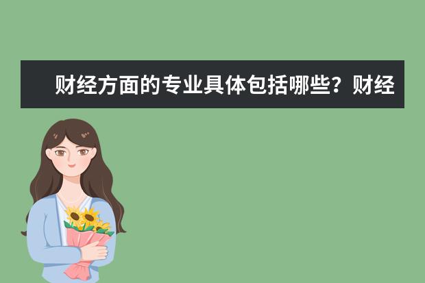 财经方面的专业具体包括哪些？财经大学都有哪几所大学名列前茅？