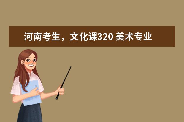 河南考生，文化课320 美术专业233，能上开封大学大专吗？我想学服装设计