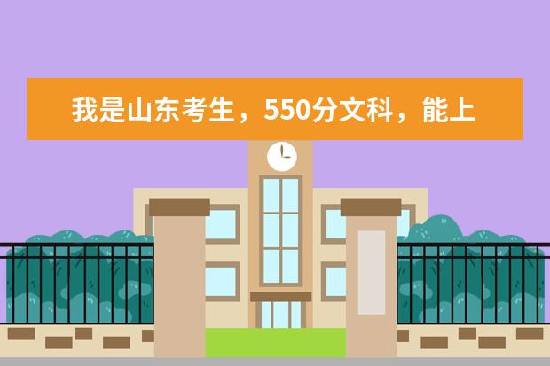 我是山东考生，550分文科，能上什么大学？