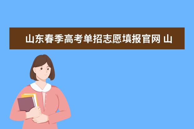 山东春季高考单招志愿填报官网 山东单招可以报几个学校