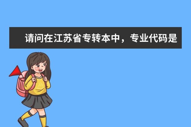 请问在江苏省专转本中，专业代码是6703的广播影视类，（填报志愿时 学校的专业代码在哪儿 啊 ？）