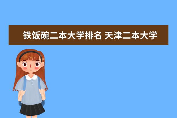 铁饭碗二本大学排名 天津二本大学排名一览表