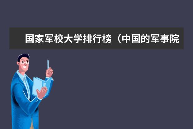 国家军校大学排行榜（中国的军事院校排名及录取分数线）