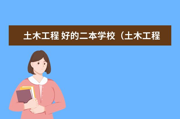 土木工程 好的二本学校（土木工程专业本硕连读的二本院校）