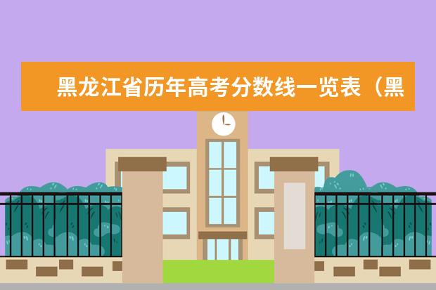 黑龙江省历年高考分数线一览表（黑龙江省二本投档线）