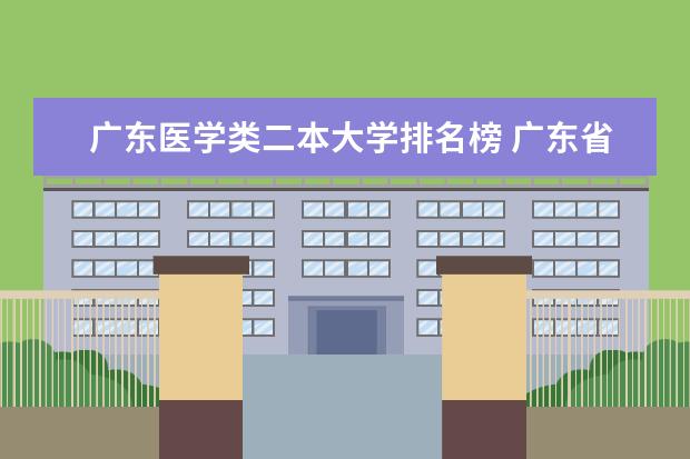 广东医学类二本大学排名榜 广东省的二本医科大学