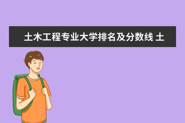 土木工程专业大学排名及分数线 土木工程考研院校排名