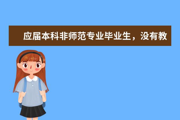 应届本科非师范专业毕业生，没有教师资格证可以报考特岗教师吗