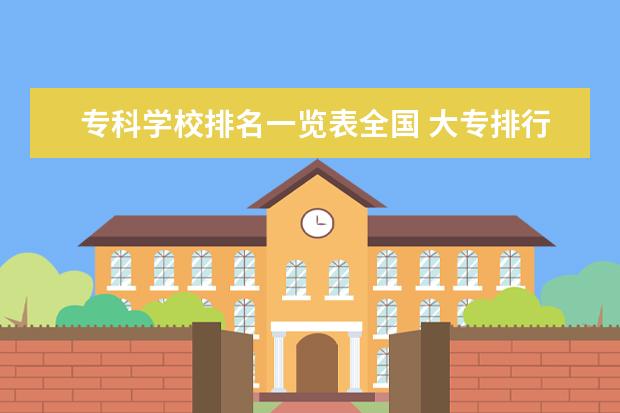 专科学校排名一览表全国 大专排行榜