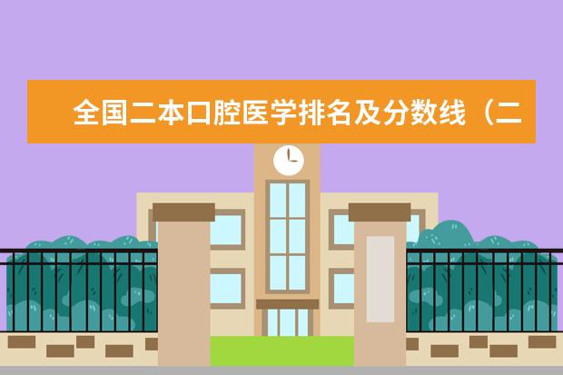 全国二本口腔医学排名及分数线（二本医科大学排名榜）