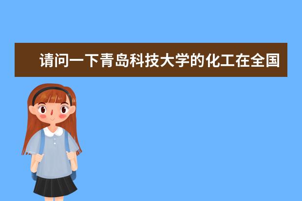 请问一下青岛科技大学的化工在全国的排名怎么样？报考它的研究生好考吗？