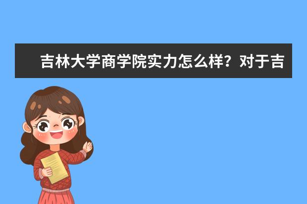 吉林大学商学院实力怎么样？对于吉大商学院研究生的专业那些比较好？是否招收跨专业考生？