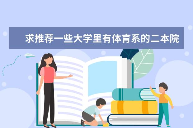 求推荐一些大学里有体育系的二本院校 二本大学建筑学 排名？环境工程、食品质量、城市规划、详细排名！！！谢谢