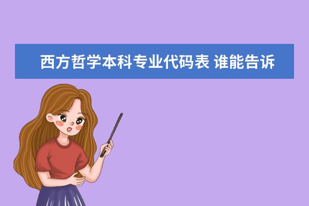 西方哲学本科专业代码表 谁能告诉我陕北政法大学专业代码?