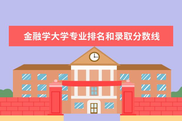 金融学大学专业排名和录取分数线 金融行业证书含金量排名