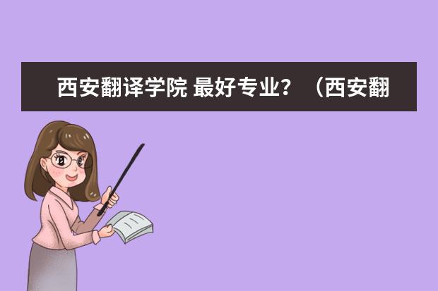 西安翻译学院 最好专业？（西安翻译学院的专业代码）