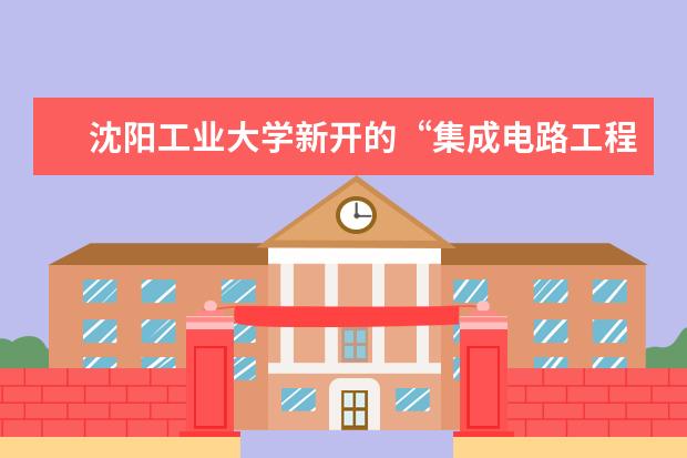 沈阳工业大学新开的“集成电路工程”专硕怎么样？好不好？