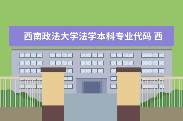 西南政法大学法学本科专业代码 西南政法大学法学二本（律师方向）