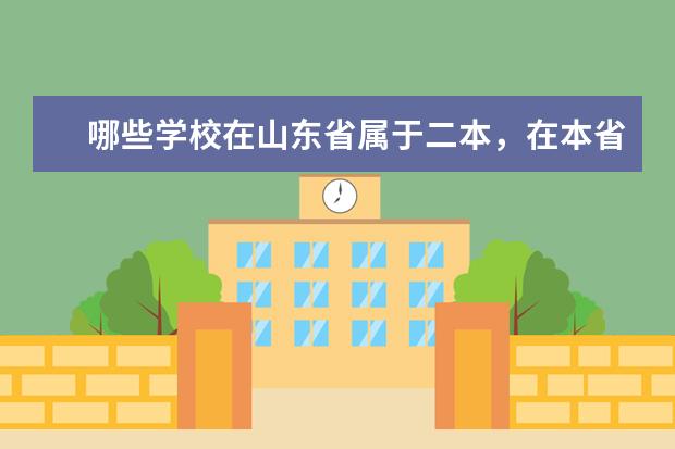 哪些学校在山东省属于二本，在本省属于一本的学校，比较好的学校有没有啊！