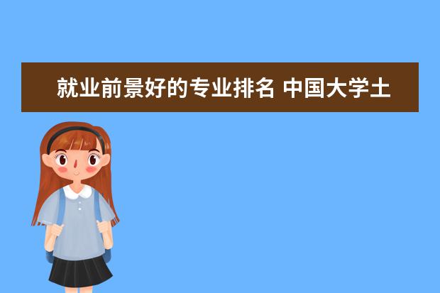 就业前景好的专业排名 中国大学土木工程专业排名