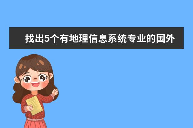 找出5个有地理信息系统专业的国外大学信息（英国和澳大利亚的大学） 请问英国南安普顿大学，诺丁汉大学，利兹大学的地理信息系统专业那个比较好，已经拿到了他们的offer