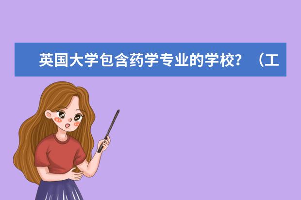 英国大学包含药学专业的学校？（工科考研去澳大利亚留学那所学校比较好）