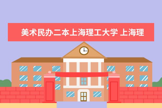 美术民办二本上海理工大学 上海理工大学前三年艺术特长生一本二本三本分数线