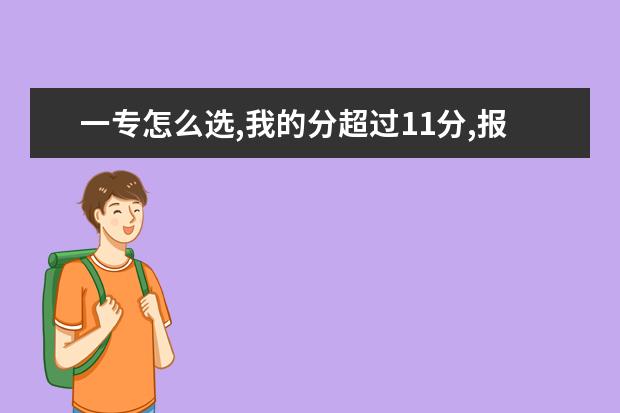 一专怎么选,我的分超过11分,报哪个学校会录取?