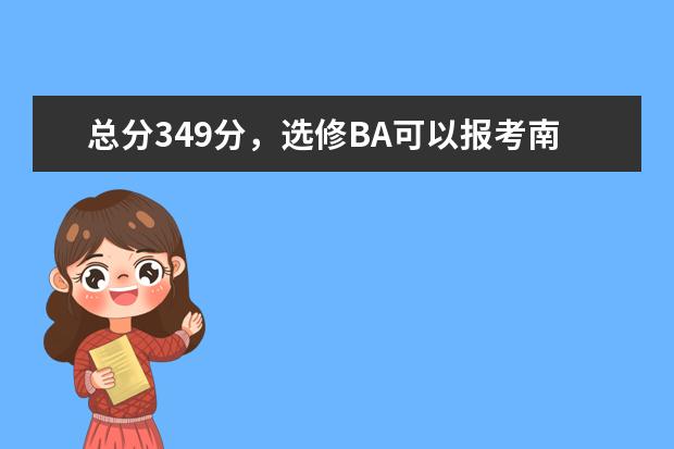 总分349分，选修BA可以报考南京邮电大学二本专业吗？（全省排名在五万三千左右）