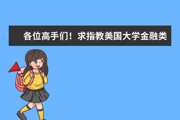 各位高手们！求指教美国大学金融类专业排名啊！谢谢了~！ 美国纽约大学商科排名 详细的