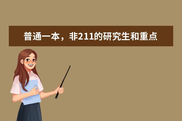 普通一本，非211的研究生和重点大学本科生相比，哪个好点