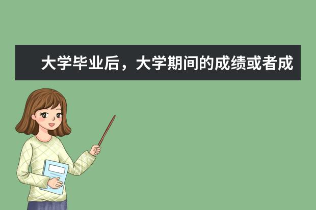 大学毕业后，大学期间的成绩或者成绩专业排名对毕业找工作应聘时有多大的影响？？ 大学排名重要还是专业排名重要？找工作时看专业排名还是学校排名？