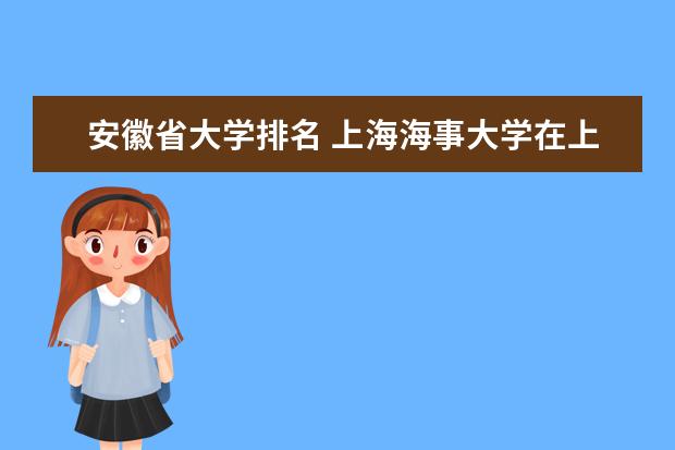 安徽省大学排名 上海海事大学在上海所有的大学里的排名？