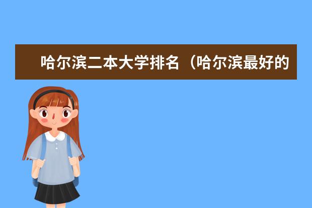 哈尔滨二本大学排名（哈尔滨最好的民办大学）