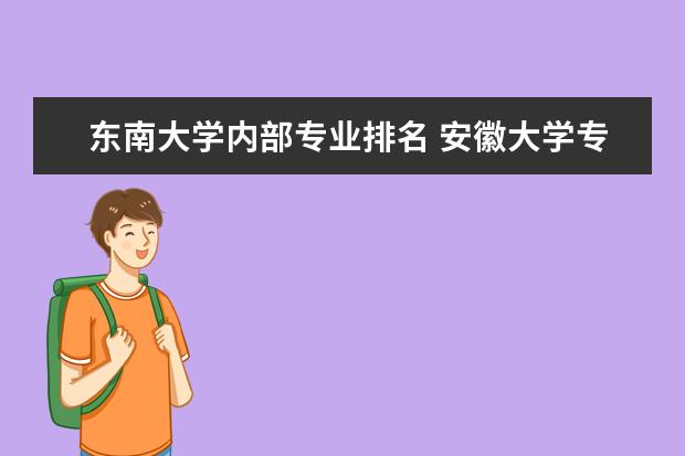 东南大学内部专业排名 安徽大学专业排名