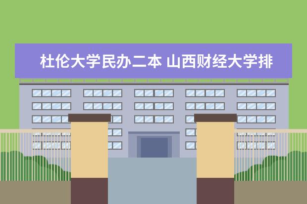 杜伦大学民办二本 山西财经大学排名？ 山西财经大学排名属于几本？