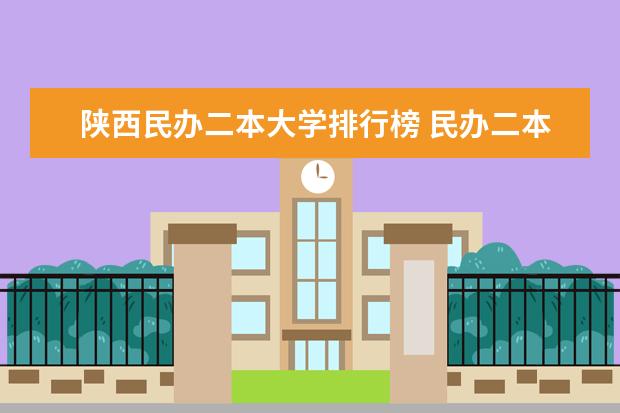 陕西民办二本大学排行榜 民办二本大学排名