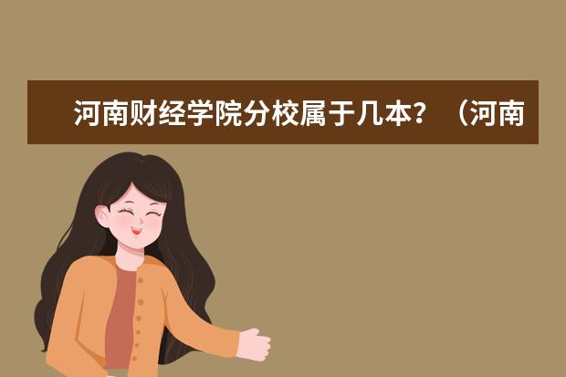 河南财经学院分校属于几本？（河南财经学院是一本还是二本）