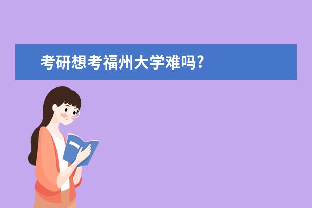 考研想考福州大学难吗?