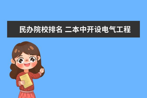 民办院校排名 二本中开设电气工程及其自动化专业的大学排名