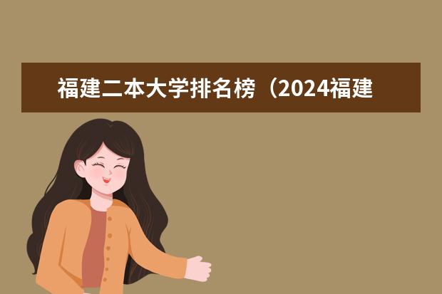 福建二本大学排名榜（2024福建省二本院校排名）