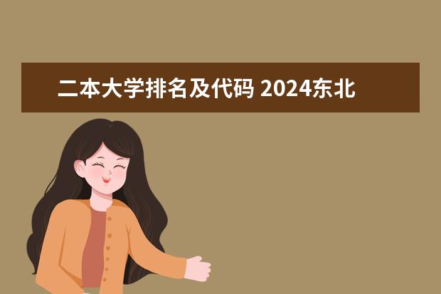 二本大学排名及代码 2024东北三省的二本大学排名榜