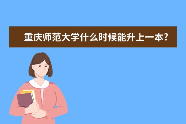 重庆师范大学什么时候能升上一本?