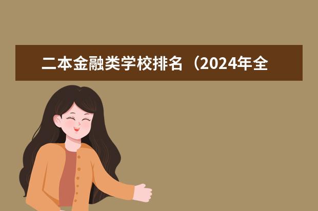 二本金融类学校排名（2024年全国二本大学排名）