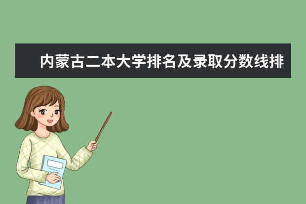 内蒙古二本大学排名及录取分数线排名（2024内蒙古二本大学排名榜）