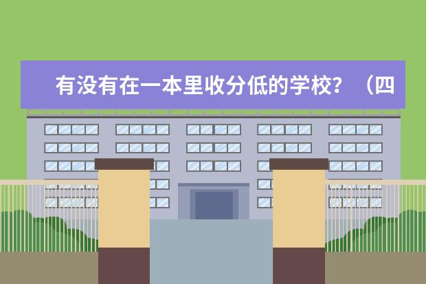 有没有在一本里收分低的学校？（四川省或者重庆市分数在一本线上下的大学）